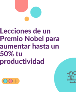 Lecciones de un premio nobel para aumentar hasta un 50% tu productividad